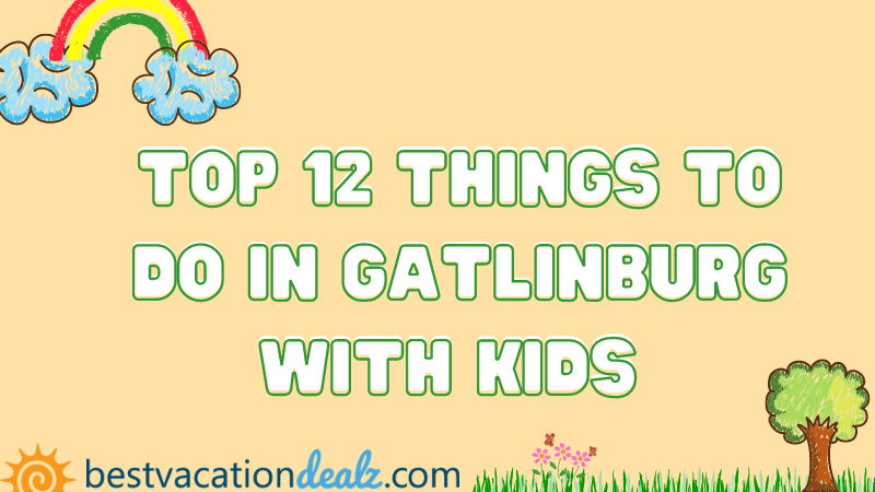 top 12 things to do in gatlinburg with kids