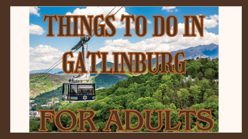 things to do in gatlinburg for adults font with ober mountain tram in the background